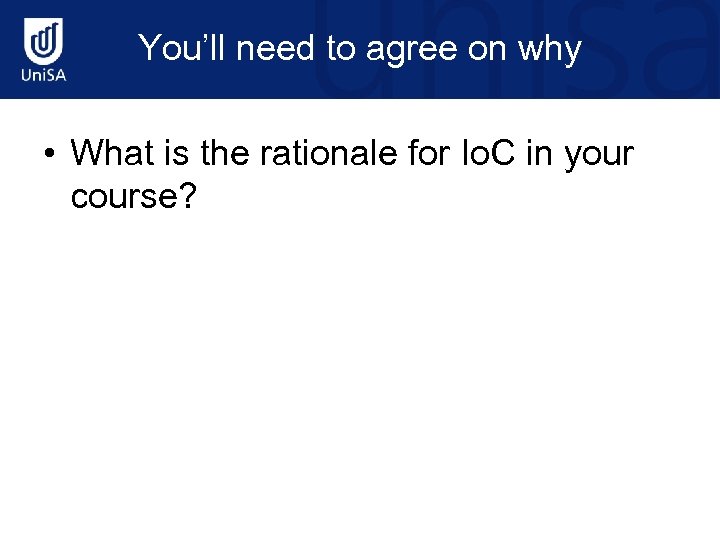 You’ll need to agree on why • What is the rationale for Io. C