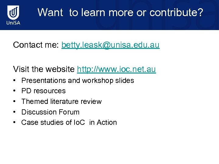 Want to learn more or contribute? Contact me: betty. leask@unisa. edu. au Visit the
