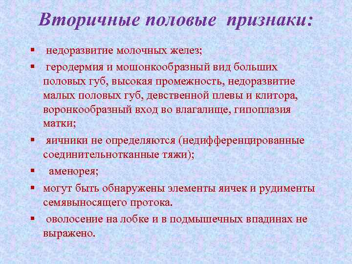 Вторичные половые признаки: § недоразвитие молочных желез; § геродермия и мошонкообразный вид больших половых