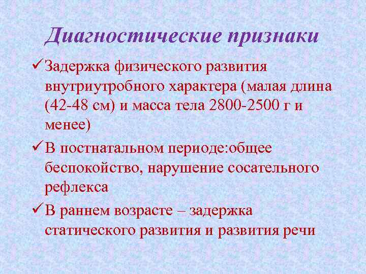 Диагностические признаки ü Задержка физического развития внутриутробного характера (малая длина (42 -48 см) и