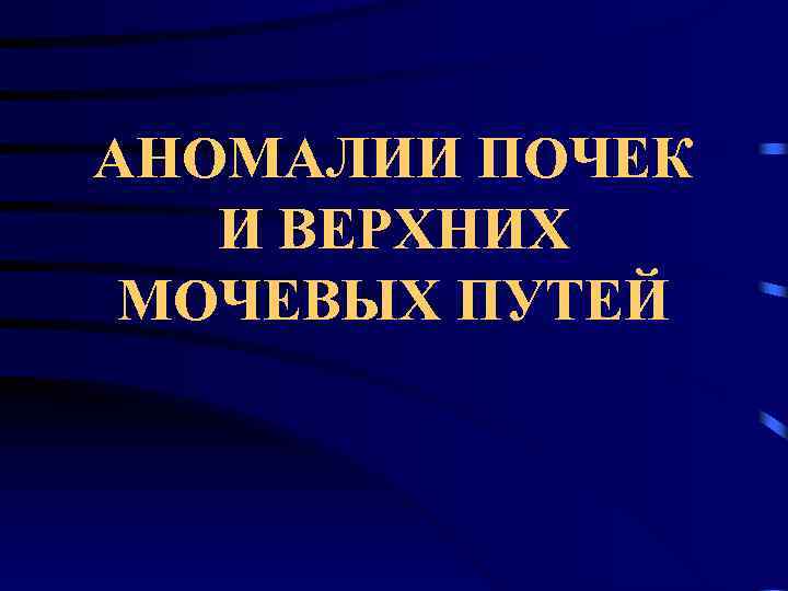 АНОМАЛИИ ПОЧЕК И ВЕРХНИХ МОЧЕВЫХ ПУТЕЙ 
