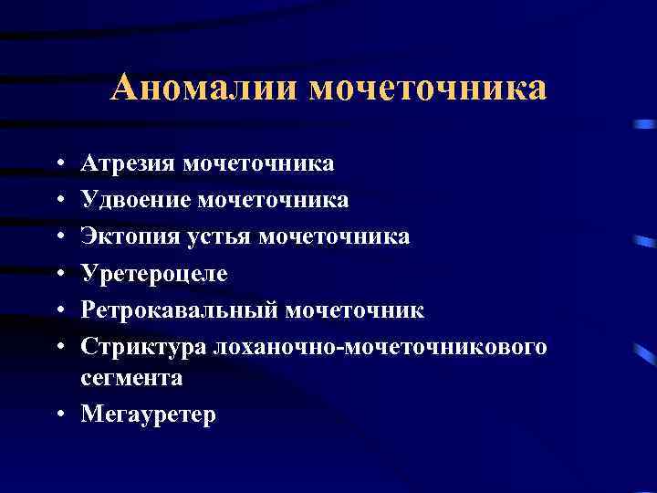 Аномалии мочеточника • • • Атрезия мочеточника Удвоение мочеточника Эктопия устья мочеточника Уретероцеле Ретрокавальный