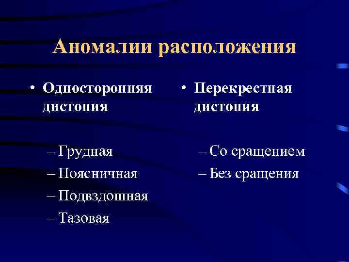 Аномалии расположения • Односторонняя дистопия – Грудная – Поясничная – Подвздошная – Тазовая •
