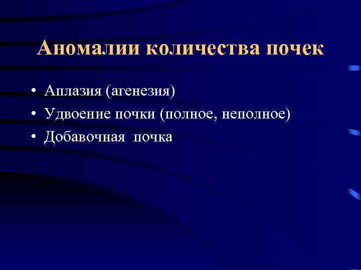 Аномалии количества почек • Аплазия (агенезия) • Удвоение почки (полное, неполное) • Добавочная почка