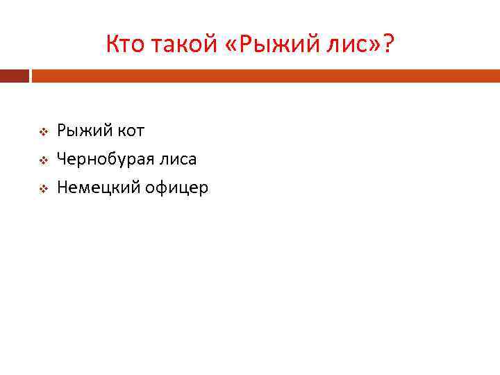 Кто такой «Рыжий лис» ? v v v Рыжий кот Чернобурая лиса Немецкий офицер