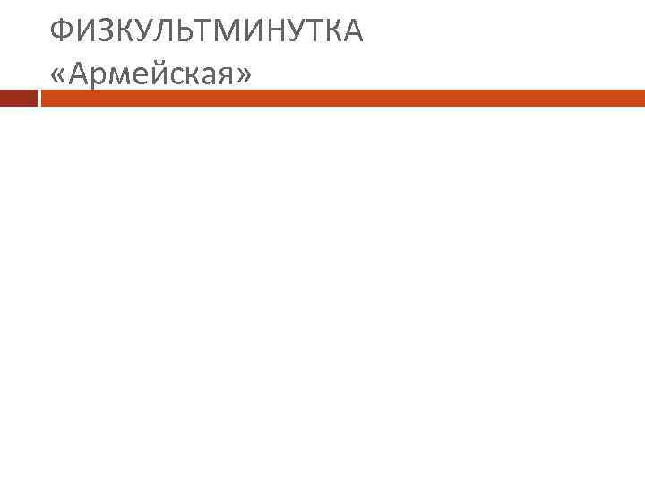 ФИЗКУЛЬТМИНУТКА «Армейская» 