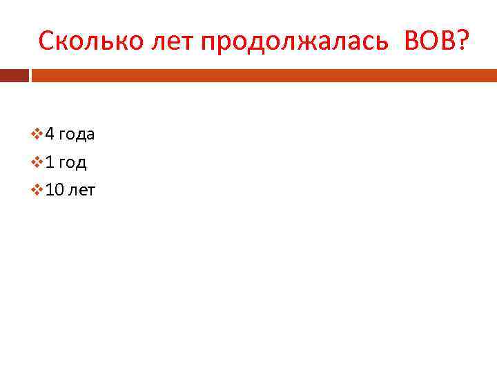 Сколько лет продолжалась ВОВ? v 4 года v 1 год v 10 лет 