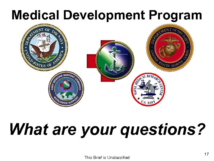 Medical Development Program What are your questions? This Brief is Unclassified 17 