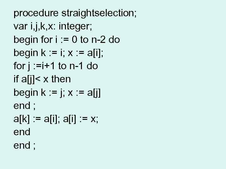 procedure straightselection; var i, j, k, x: integer; begin for i : = 0