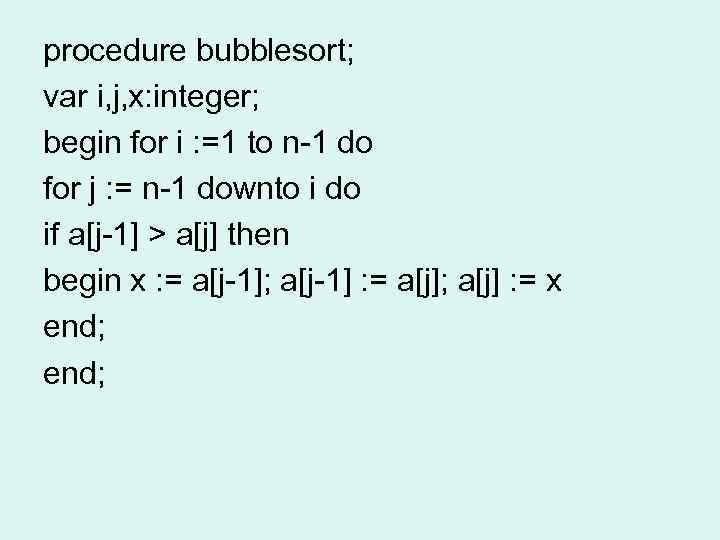 procedure bubblesort; var i, j, x: integer; begin for i : =1 to n-1