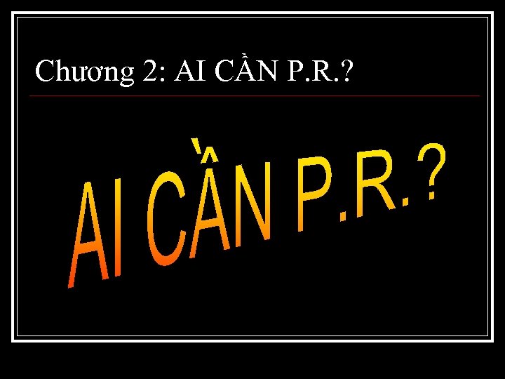Chương 2: AI CẦN P. R. ? 