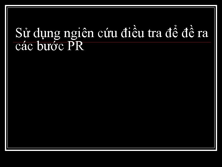 Sử dụng ngiên cứu điều tra để đề ra các bước PR 