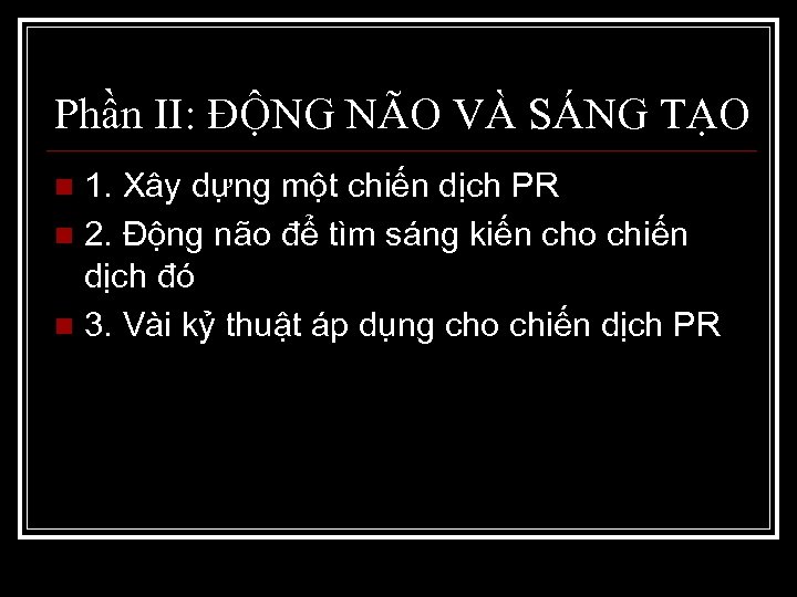 Phần II: ĐỘNG NÃO VÀ SÁNG TẠO 1. Xây dựng một chiến dịch PR