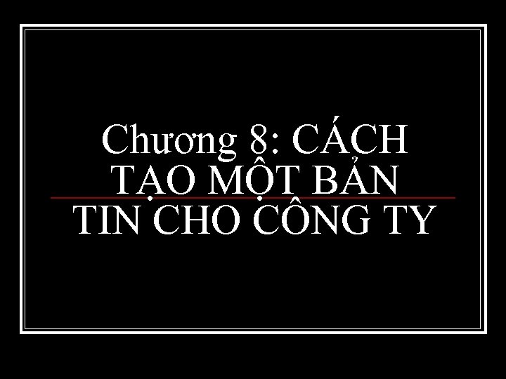 Chương 8: CÁCH TẠO MỘT BẢN TIN CHO CÔNG TY 