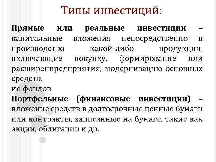 Типы инвестиций: Прямые или реальные инвестиции – капитальные вложения непосредственно в производство какой-либо продукции,