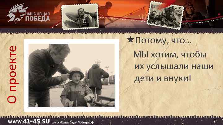 О проекте Потому, что… МЫ хотим, чтобы их услышали наши дети и внуки! 7