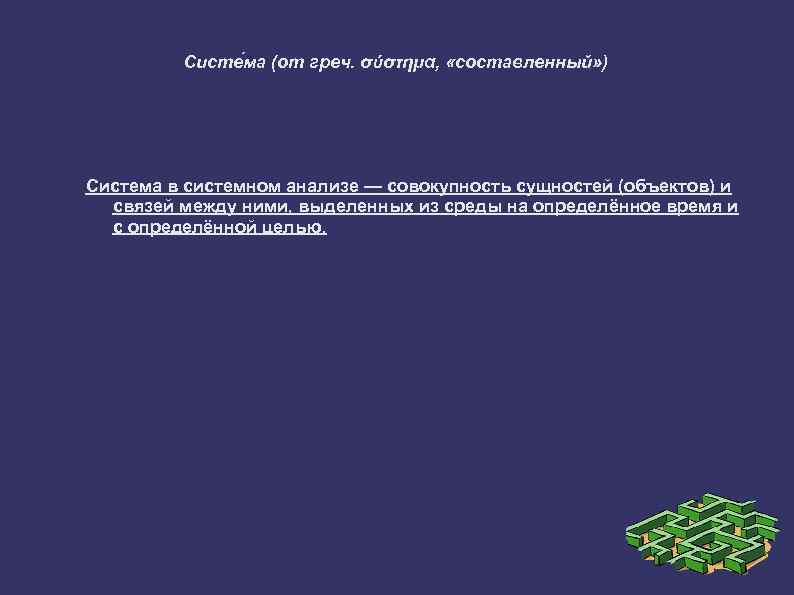 Систе ма (от греч. σύστημα, «составленный» ) Система в системном анализе — совокупность сущностей