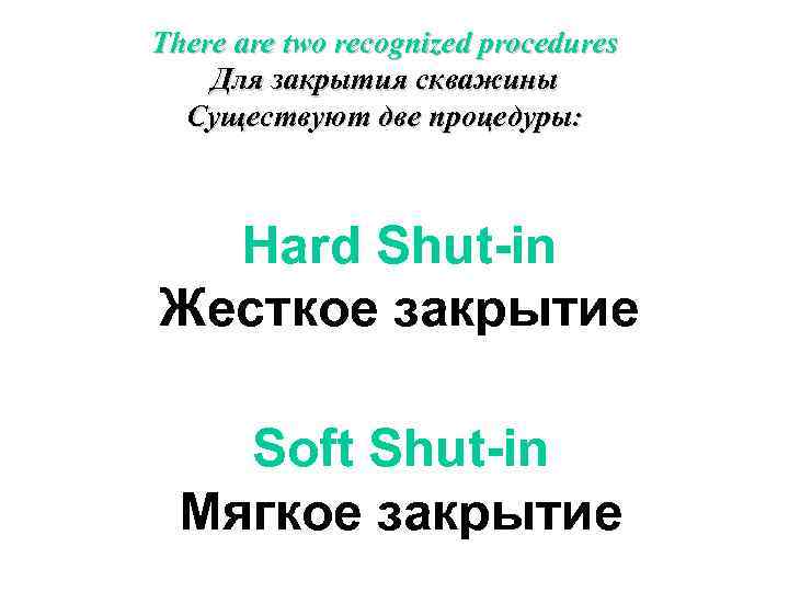There are two recognized procedures Для закрытия скважины Существуют две процедуры: Hard Shut-in Жесткое