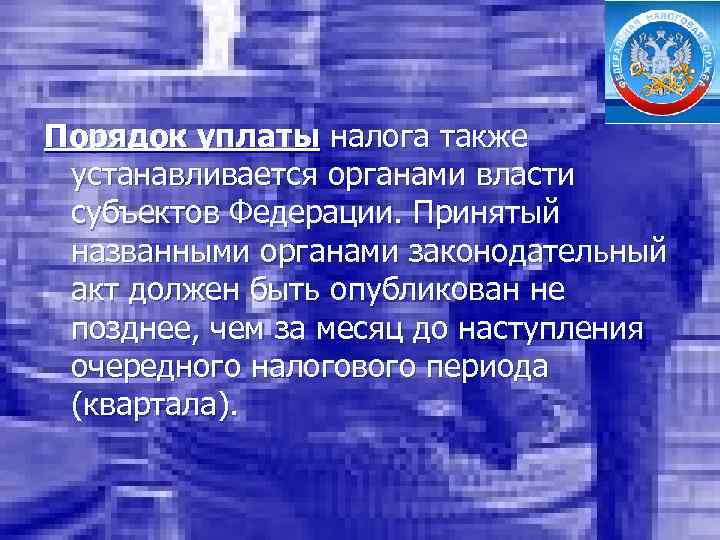 Порядок уплаты налога также устанавливается органами власти субъектов Федерации. Принятый названными органами законодательный акт