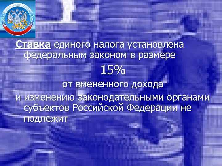 Ставка единого налога установлена федеральным законом в размере 15% от вмененного дохода и изменению