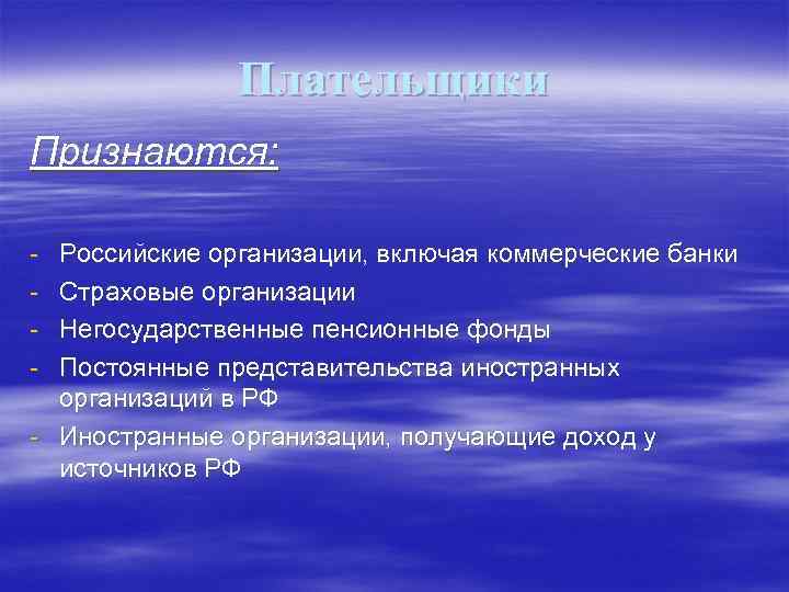 Плательщики Признаются: - Российские организации, включая коммерческие банки Страховые организации Негосударственные пенсионные фонды Постоянные