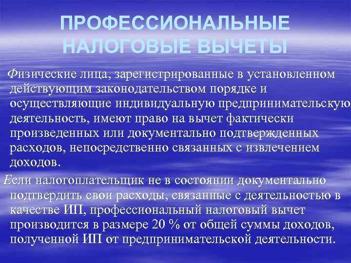 ПРОФЕССИОНАЛЬНЫЕ НАЛОГОВЫЕ ВЫЧЕТЫ Физические лица, зарегистрированные в установленном действующим законодательством порядке и осуществляющие индивидуальную