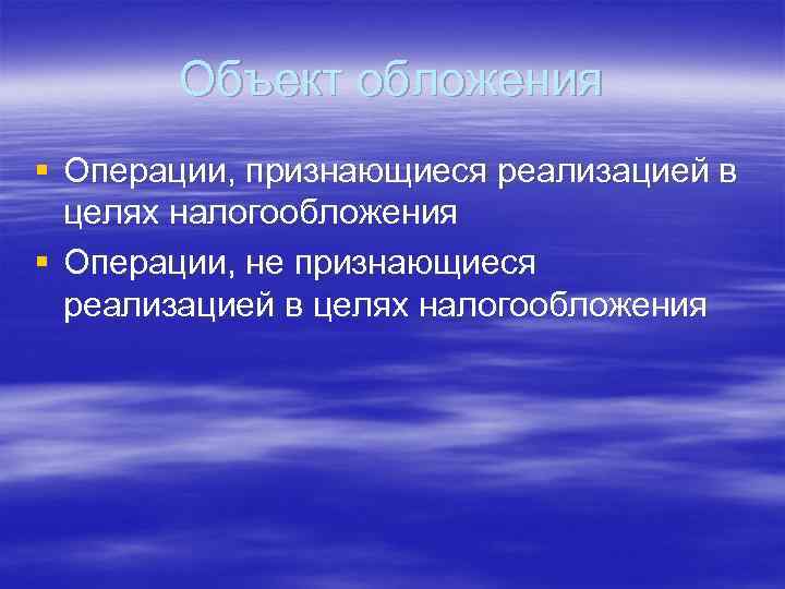 Объект обложения § Операции, признающиеся реализацией в целях налогообложения § Операции, не признающиеся реализацией