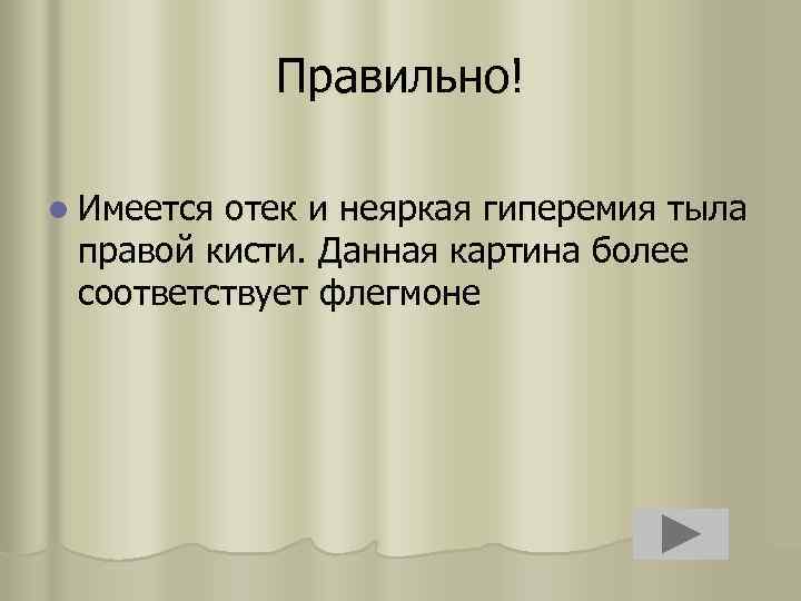 Правильно! l Имеется отек и неяркая гиперемия тыла правой кисти. Данная картина более соответствует