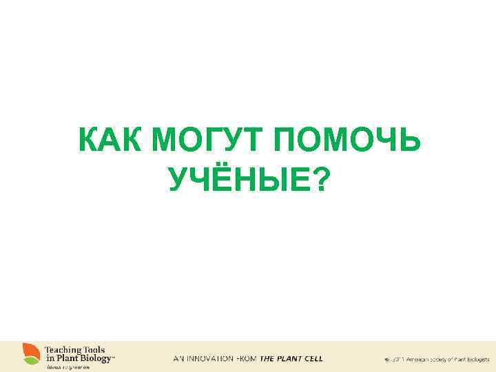 КАК МОГУТ ПОМОЧЬ УЧЁНЫЕ? 