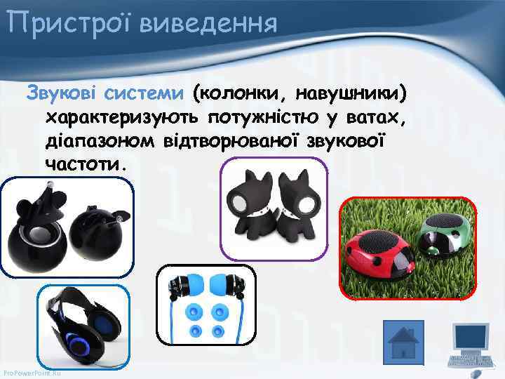 Пристрої виведення Звукові системи (колонки, навушники) характеризують потужністю у ватах, діапазоном відтворюваної звукової частоти.