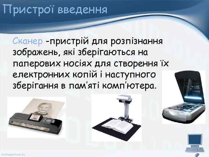 Пристрої введення Сканер -пристрій для розпізнання зображень, які зберігаються на паперових носіях для створення