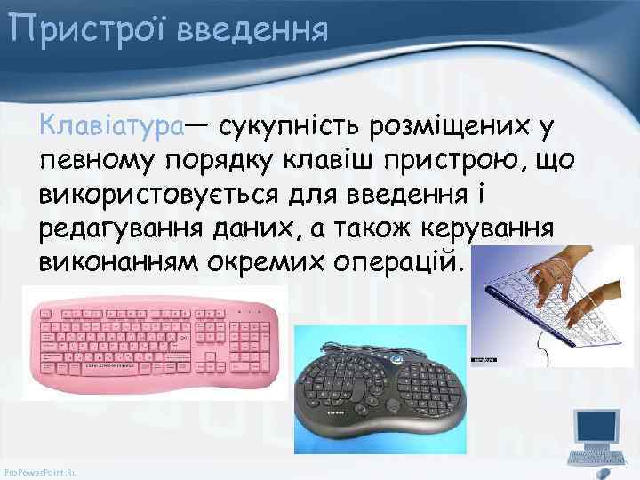 Пристрої введення Клавіатура— сукупність розміщених у певному порядку клавіш пристрою, що використовується для введення