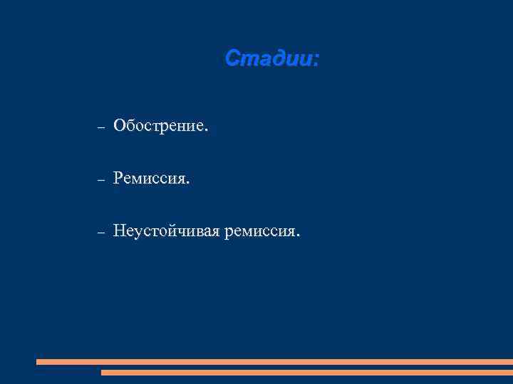 Стадии: Обострение. Ремиссия. Неустойчивая ремиссия. 