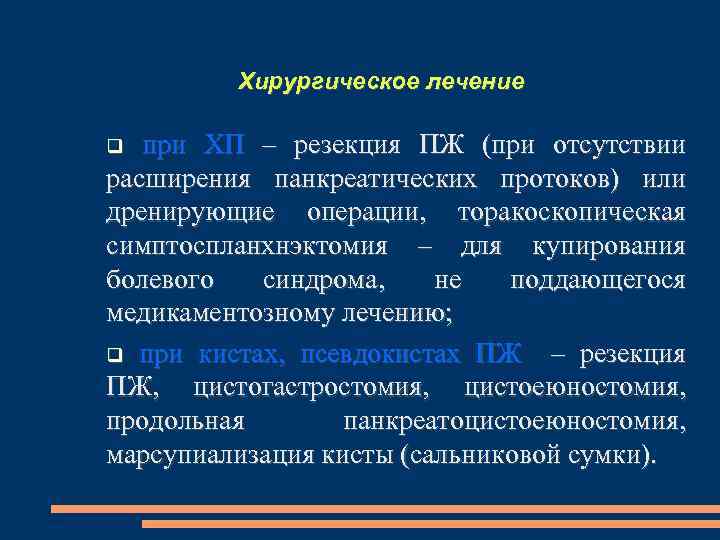 Хирургическое лечение при ХП – резекция ПЖ (при отсутствии расширения панкреатических протоков) или дренирующие