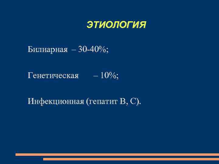 ЭТИОЛОГИЯ Билиарная – 30 -40%; Генетическая – 10%; Инфекционная (гепатит В, С). 