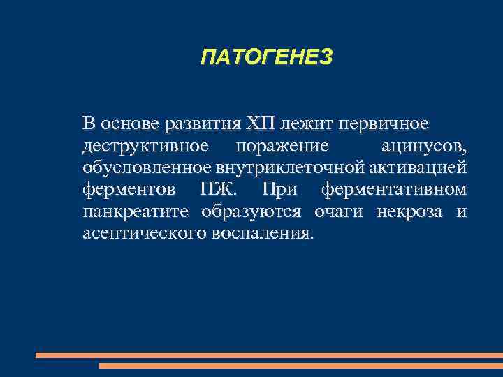 ПАТОГЕНЕЗ В основе развития ХП лежит первичное деструктивное поражение ацинусов, обусловленное внутриклеточной активацией ферментов