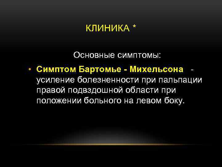 КЛИНИКА * Основные симптомы: • Симптом Бартомье - Михельсона усиление болезненности при пальпации правой
