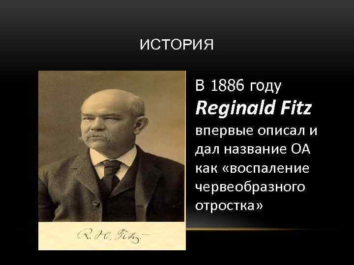 ИСТОРИЯ В 1886 году Reginald Fitz впервые описал и дал название ОА как «воспаление