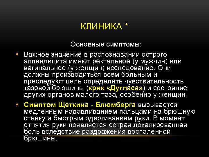 КЛИНИКА * Основные симптомы: • Важное значение в распознавании острого аппендицита имеют ректальное (у
