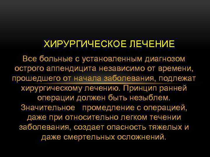ХИРУРГИЧЕСКОЕ ЛЕЧЕНИЕ Все больные с установленным диагнозом острого аппендицита независимо от времени, прошедшего от