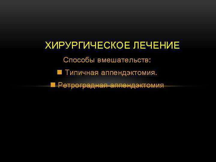 ХИРУРГИЧЕСКОЕ ЛЕЧЕНИЕ Способы вмешательств: n Типичная аппендэктомия. n Ретроградная аппендэктомия 