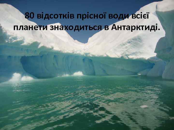 80 відсотків прісної води всієї планети знаходиться в Антарктиді. 