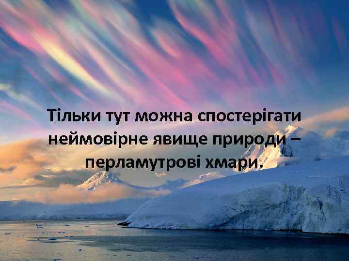 Тільки тут можна спостерігати неймовірне явище природи – перламутрові хмари. 