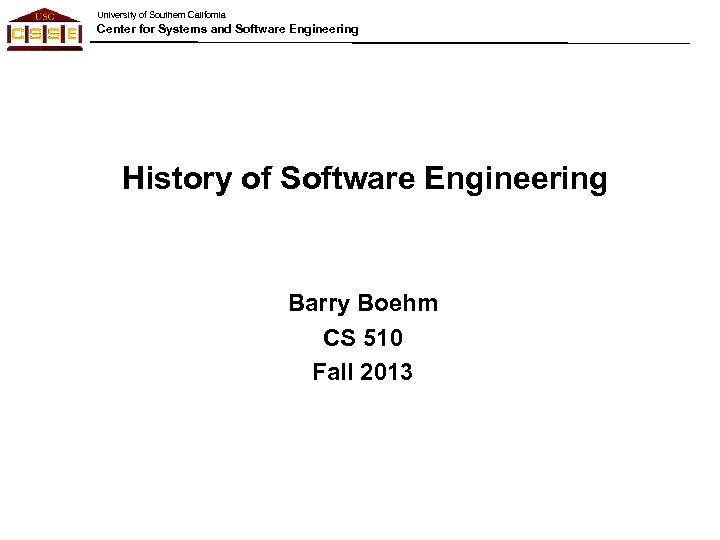University of Southern California Center for Systems and Software Engineering History of Software Engineering