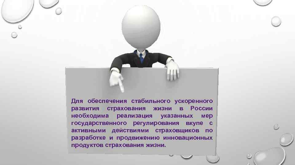 Для обеспечения стабильного ускоренного развития страхования жизни в России необходима реализация указанных мер государственного