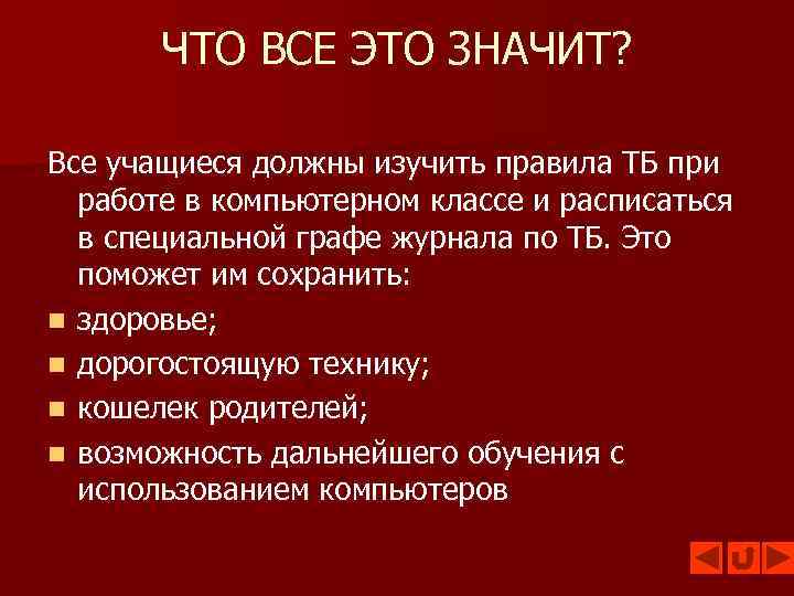 ЧТО ВСЕ ЭТО ЗНАЧИТ? Все учащиеся должны изучить правила ТБ при работе в компьютерном