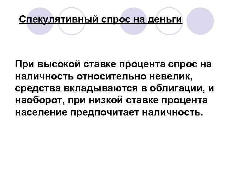 Спекулятивный спрос на деньги При высокой ставке процента спрос на наличность относительно невелик, средства