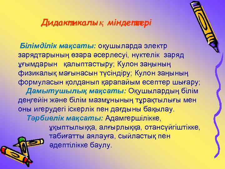 Дидактикалық міндеттері Білімділік мақсаты: оқушыларда электр зарядтарының өзара әсерлесуі, нүктелік заряд ұғымдарын қалыптастыру; Кулон
