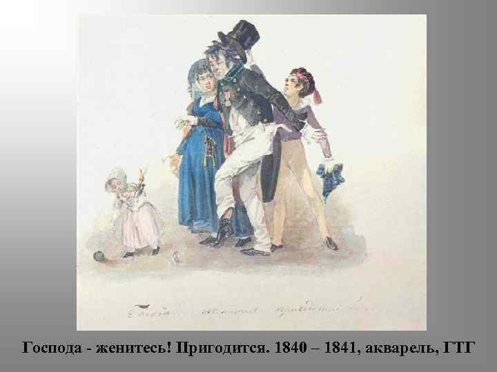 Господа - женитесь! Пригодится. 1840 – 1841, акварель, ГТГ 