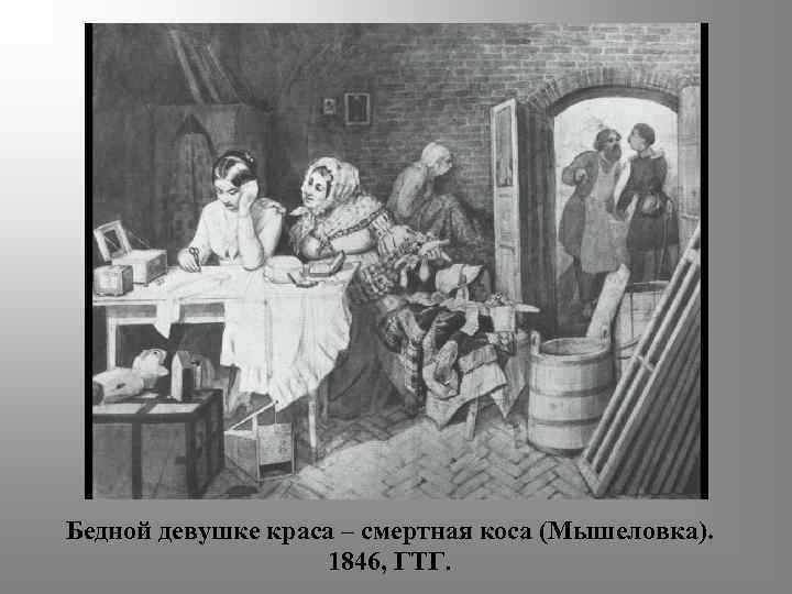 Бедной девушке краса – смертная коса (Мышеловка). 1846, ГТГ. 